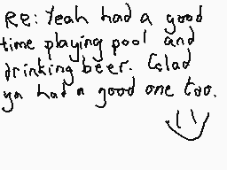 Drawn comment by Dee
"R: Yeah had a good time playing pool and drinking beer. Glad ya had a good one too."