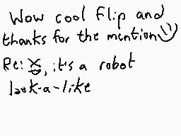 Drawn comment by Dee
"Wow cool flip and thanks for the mention! Re: yes, it's a robot look-a-like"