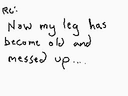 Drawn comment by Dee
"RC: Now my leg has become old) and messed up...."