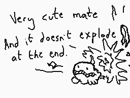 Drawn comment by Dee
"Very cute mate! And it doesn't explode at the end."