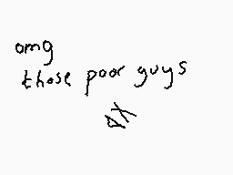 Drawn comment by Dee
"omg those poor guys"