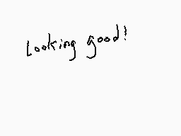 Drawn comment by Dee
"Looking good!"