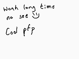 Drawn comment by Dee
"Wann long time no see Cool pftp"