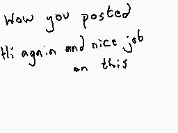 Drawn comment by Dee
"How you posted Hi again and nice job on this"