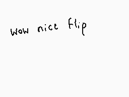 Drawn comment by Dee
"wow nice flip"