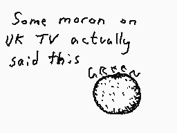 Drawn comment by Dee
"Some maron on UK TV actually said this"