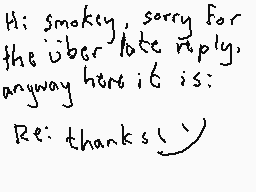 Drawn comment by Dee
"Hi smoky, sorry for the uber late reply, anyway here it is: Re: thanks!"