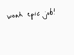 Drawn comment by Dee
"woah epic job!"
