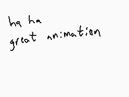 Drawn comment by Dee
"ha ha great animation"