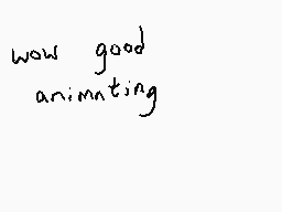 Drawn comment by Dee
"wow good animating"