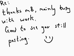 Drawn comment by Dee
"Re: thanks m8, mainly busy with work. Good to see you still posting."