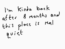 Drawn comment by Dee
"I'm kinda back after 8 months and this place is real quiet"
