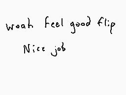 Drawn comment by Dee
"woah feel good flip Nice job"
