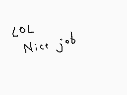 Drawn comment by Dee
"lol nice job"