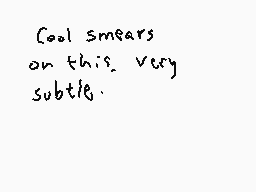 Drawn comment by Dee
"Cool smears on this. very subtle."