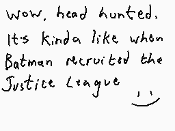 Drawn comment by Dee
"Wow, head hunted. It's kinda like when Batman recruited the Justice League 😊"