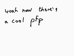 Drawn comment by Dee
"woah now there's a cool pfp"