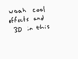 Drawn comment by Dee
"woah cool effects and 3D in this"