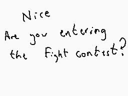 Drawn comment by Dee
"Nice Are you entering the Fight contest?"