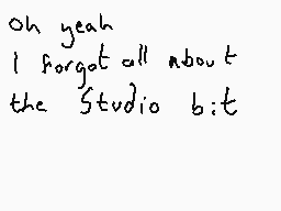 Drawn comment by Dee
"Oh yeah I forgot all about the Studio b; t"