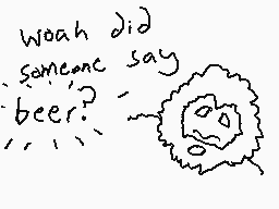 Drawn comment by Dee
"woah did someone say beer?"