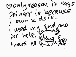 Drawn comment by 「☆トミ☆」tomi
"Only reason it says spinoff is because i own 2 adsis. i used my 2nd one for help. that's all"