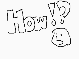 Drawn comment by ☀Cabalona☀
"How!!?"