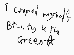 Drawn comment by Mikachu
"I craped myself Btw, ty u the Green✿"