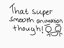 Drawn comment by EnderWolfi
"That super smooth animation though!"