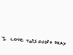 Drawn comment by AureaTWツ♥
"I LOVE THIS AUDIO OKAY"