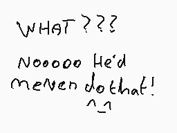 Drawn comment by AureaTWツ♥
"WHAT???   Nooooo He'd   meNever do that!   ^_^"