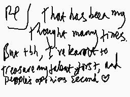 Drawn comment by King`sFool
"That has been my thought many times. But I think I've learnt to treasure my talent first, and people's opinions second."