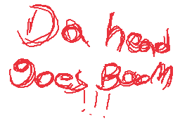 Drawn comment by Plux
"Da head goes boom!"