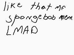 Drawn comment by Plux
"like that mr spongebob mex LMARD"