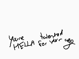 Drawn comment by DeadSanity
"You're HELLA for your age"