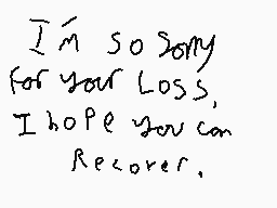Drawn comment by StewieGrfn
"I'm so sorry for your loss. I hope you can recover."