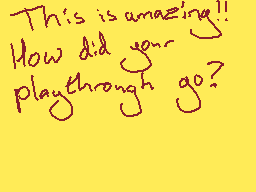 Drawn comment by Meggo
"This is amazing! How did your playthrough go?"