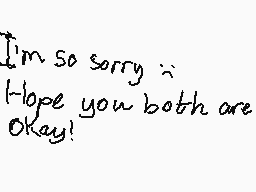 Drawn comment by ITZAC1D_FR
"I'm so sorry :( I hope you both are okay!"