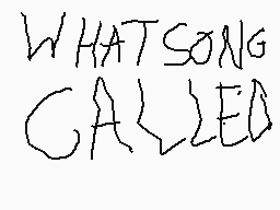Drawn comment by minion1eye
"WHATSONG CALLED"