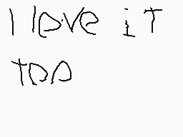 Drawn comment by MたG@しエgんヒ
"I love it too"