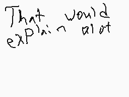 Drawn comment by Faroosi
"That would explain alot"