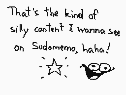 Drawn comment by Darlex
"That's the kind of silly content I wanna see on Sudomemo, haha!"