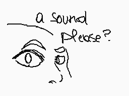 Drawn comment by Lolalpcm2
"a sound Please?"