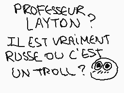 Drawn comment by Lolalpcm2
"PROFESSEUR LAYTON ? IL EST VRAIMENT RUSSE OU C'EST UN TROLL ?"