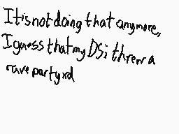 Drawn comment by LBPPlayer7
"It'snotdoingthatanymore, IguessthatmyDsiithereacavepartyand"