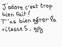 Drawn comment by matthieu
"J'adore c'est trop bien Fait! T'as bien ager la vitesse 5,88"