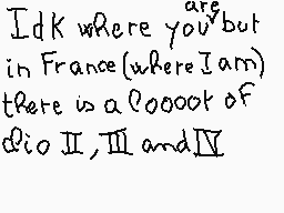 Drawn comment by matthieu
"IdK where you but in France(where I am) there is a Qoooot of dio II, III and IV"