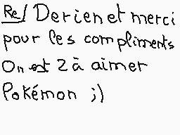 Drawn comment by matthieu
"Re/ Deriien et merci pour les compliments On est 2 à aimer Pokémon ;)"