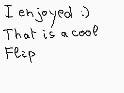 Drawn comment by matthieu
"I enjoyed :) That is a cool Flip"