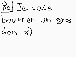 Drawn comment by matthieu
"Re Je vais bourrer un gros don x)"